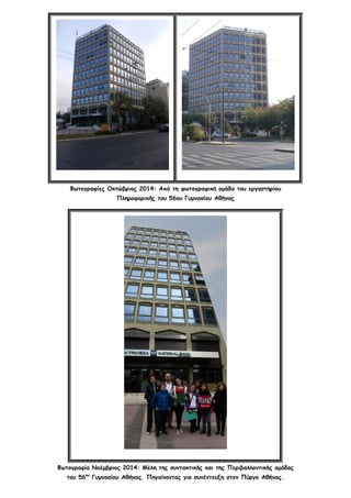 Φωτογραφίες Οκτώβριος 2014: Από τη φωτογραφική ομάδα του εργαστηρίου
Πληροφορικής του 56ου Γυμνασίου Αθήνας
Φωτογραφία Νοέμβριος 2014: Μέλη της συντακτικής και της Περιβαλλοντικής ομάδας
του 56ου
Γυμνασίου Αθήνας. Πηγαίνοντας για συνέντευξη στον Πύργο Αθήνας.
 