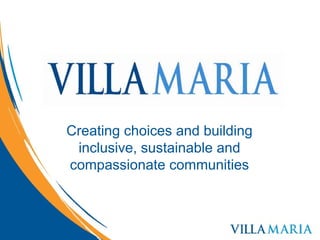 Creating choices and building
 inclusive, sustainable and
compassionate communities
 