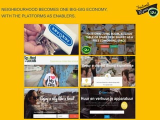 NEIGHBOURHOOD BECOMES ONE BIG-GIG ECONOMY,
WITH THE PLATFORMS AS ENABLERS.
 