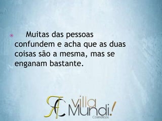  Muitas das pessoas
confundem e acha que as duas
coisas são a mesma, mas se
enganam bastante.
 