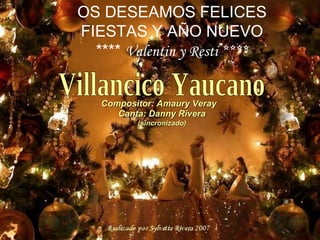 Compositor: Amaury Veray  Villancico Yaucano  Canta: Danny Rivera (sincronizado) OS DESEAMOS FELICES FIESTAS Y AÑO NUEVO ****  Valentin y Resti **** 
