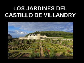 LOS JARDINES DELLOS JARDINES DEL
CASTILLO DE VILLANDRYCASTILLO DE VILLANDRY
 