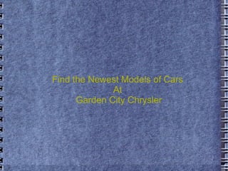 Find the Newest Models of Cars
              At
      Garden City Chrysler
 