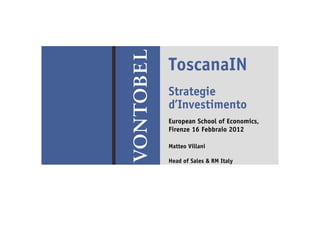 ToscanaIN
Strategie
d’Investimento
European School of Economics,
Firenze 16 Febbraio 2012

Matteo Villani

Head of Sales & RM Italy
 