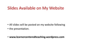 Slides Available on My Website
• All slides will be posted on my website following
• the presentation.
• www.learnercenter...