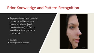 Prior Knowledge and Pattern Recognition
• Expectations that certain
patterns will exist can
cause students (and
profession...