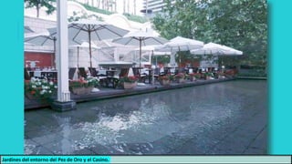 Jardines del entorno del Pez de Oro y el Casino.
 