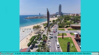 Pascual Maragall, el alcalde inolvidable, fue el gran director y ejecutor de un antes y un después de nuestra Barcelona.
 
