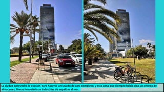 La ciudad aprovechó la ocasión para hacerse un lavado de cara completo; y esta zona que siempre había sido un enredo de
almacenes, líneas ferroviarias e industrias de espaldas al mar.
 