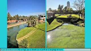 El parc de la Nova Icària hay un lago, que se diseñó con el perfil de la isla griega de Icaria.
 