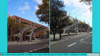 Estas construcciones pretende ser árboles y sus ramas retorcidas que se inclinan, brillan y sombrean la avenida.
 