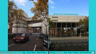 Bureaux Eurocity 1 Arqs. Roser Amado y Lluis Doménech.
Central Telefónica de la Vila. Arqs. Jaume Bach y Gabriel Mora.
 