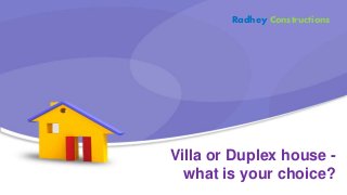 Villa or Duplex house -
what is your choice?
Radhey Constructions
 