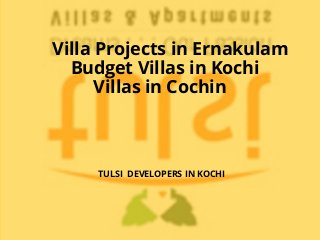 Villa Projects in Ernakulam
Budget Villas in Kochi
Villas in Cochin
TULSI DEVELOPERS IN KOCHI
 
