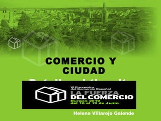 COMERCIO Y CIUDAD Retail and the city Helena Villarejo Galende 