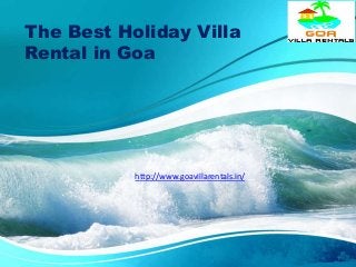 The Best Holiday Villa
Rental in Goa
http://www.goavillarentals.in/
 