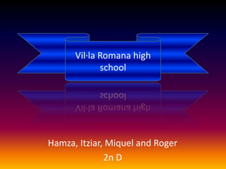 Vil·la Romana high school Hamza, Itziar, Miquel and Roger 2n D 