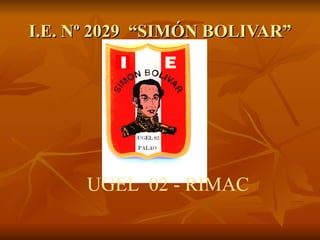 I.E. Nº 2029  “SIMÓN BOLIVAR” UGEL  02 - RIMAC 