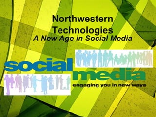 Northwestern
Technologies
A New Age in Social Media
 