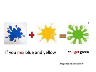 If you mix blue and yellow You get green
Imágenes de pixbay.com
 