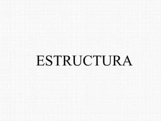 ESTRUCTURA
 