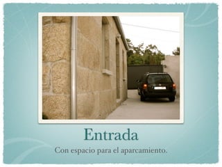 Entrada
Con espacio para el aparcamiento.
 