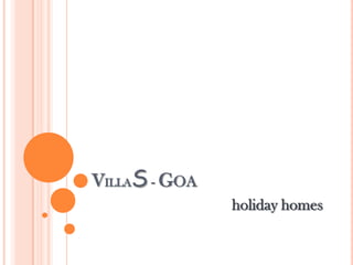VILLAS - GOA
               holiday homes
 
