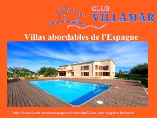 Villas abordables de l'Espagne
http://www.locationvillaespagne.com/findAllVillas.php?region=Mallorca
 