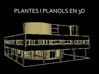 PLANTES I PLANOLS EN 3D
 
