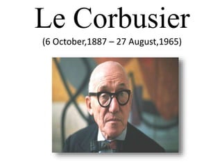 Le Corbusier
(6 October,1887 – 27 August,1965)
 
