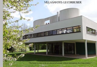 VILLASAVOYE-LECORBUSIER
“The house is a box in the air, pierced all around, without interruptions, by a long window.”
 