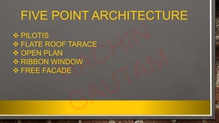 FIVE POINT ARCHITECTURE
 PILOTIS
 FLATE ROOF TARACE
 OPEN PLAN
 RIBBON WINDOW
 FREE FACADE
 