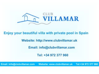 Enjoy your beautiful villa with private pool in Spain Email: info@clubvillamar.com  Website: www.clubvillamar.uk  Tel:+34 972 377 960 Website: http://www.clubvillamar.uk Email: info@clubvillamar.com Tel: +34 972 377 960 