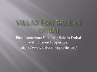 Find Luxurious Villas for Sale in Dubai with Driven Properties. 
http://www.drivenproperties.ae/ 
 