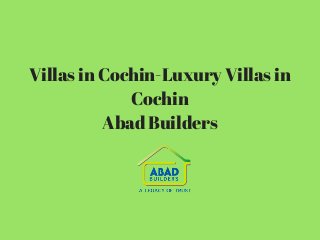 Villas in Cochin-Luxury Villas in
Cochin
Abad Builders
 