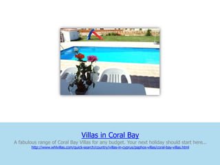 Villas in Coral Bay
A fabulous range of Coral Bay Villas for any budget. Your next holiday should start here...
        http://www.whlvillas.com/quick-search/country/villas-in-cyprus/paphos-villas/coral-bay-villas.html
 