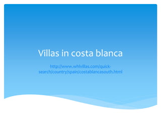 Villas in costa blanca
      http://www.whlvillas.com/quick-
search/country/spain/costablancasouth.html
 