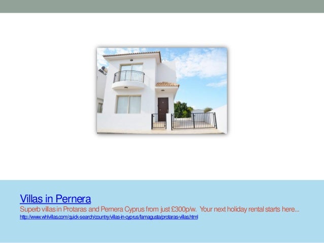 Villas in Pernera
Superbvillasin Protaras and PerneraCyprus from just£300p/w. Your next holidayrental starts here...
http://www.whlvillas.com/quick-search/country/villas-in-cyprus/famagusta/protaras-villas.html
 