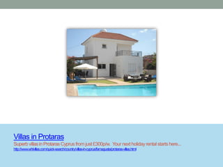 Villas in Protaras
Superb villas in Protaras Cyprus from just £300p/w. Your next holiday rental starts here...
http://www.whlvillas.com/quick-search/country/villas-in-cyprus/famagusta/protaras-villas.html
 