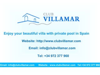 Enjoy your beautiful villa with private pool in Spain Email: info@clubvillamar.com  Website : www.clubvillamar.com  Tel:+34 972 377 960 Website: http://www.clubvillamar.com Email: info@clubvillamar.com Tel: +34 972 377 960 