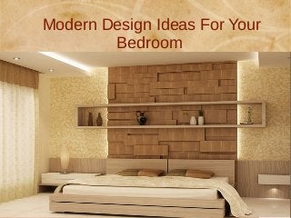 Modern Design Ideas For Your
Bedroom
 