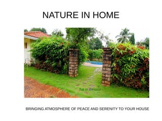 NATURE IN HOME
flat in thrissur
BRINGING ATMOSPHERE OF PEACE AND SERENITY TO YOUR HOUSE
 