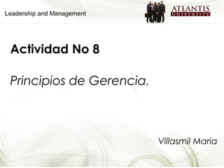 Leadership and Management
Actividad No 8
Principios de Gerencia.
Villasmil Maria
 