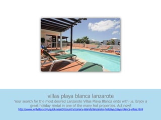 villas playa blanca lanzarote
Your search for the most desired Lanzarote Villas Playa Blanca ends with us. Enjoy a
          great holiday rental in one of the many hot properties. Act now!
  http://www.whlvillas.com/quick-search/country/canary-islands/lanzarote-holidays/playa-blanca-villas.html
 