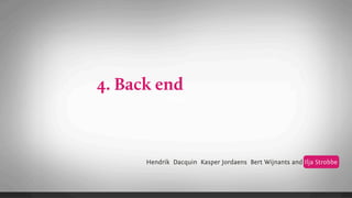 4. Back end
            Text




      Hendrik Dacquin Kasper Jordaens Bert Wijnants and Ilja Strobbe
 