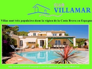 Villas sont très populaires dans la région de la Costa Brava en Espagne
http://www.locationvillaespagne.com/findAllVillas.php?region=Mallorca
 