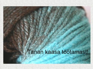 Tänan kaasa töötamast! 