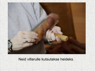 Neid villarulle kutsutakse heideks . 