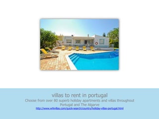 villas to rent in portugal
Choose from over 80 superb holiday apartments and villas throughout
                     Portugal and The Algarve
      http://www.whlvillas.com/quick-search/country/holiday-villas-portugal.html
 