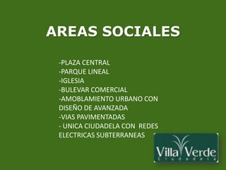 AREAS SOCIALES-PLAZA CENTRAL-PARQUE LINEAL-IGLESIA-BULEVAR COMERCIAL-AMOBLAMIENTO URBANO CON DISEÑO DE AVANZADA-VIAS PAVIMENTADAS- UNICA CIUDADELA CON  REDES ELECTRICAS SUBTERRANEAS